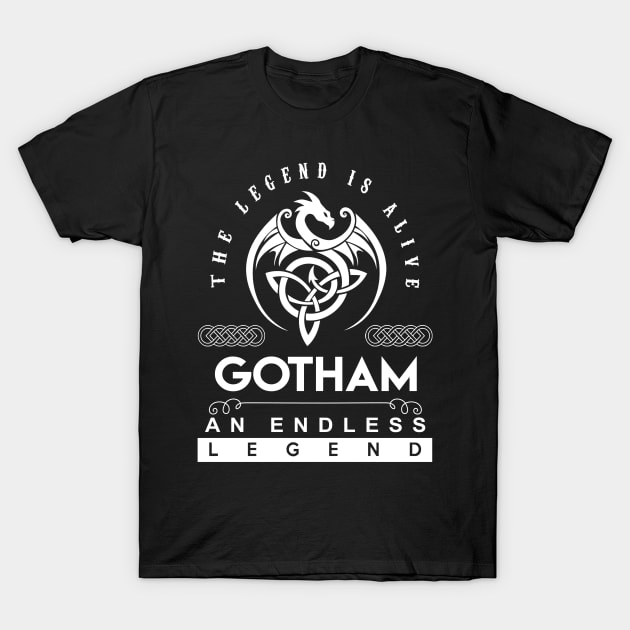 Gotham Name T Shirt - The Legend Is Alive - Gotham An Endless Legend Dragon Gift Item T-Shirt by riogarwinorganiza